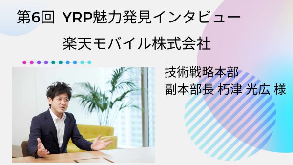 YRP魅力発見インタビュー第６弾！楽天モバイル株式会社様